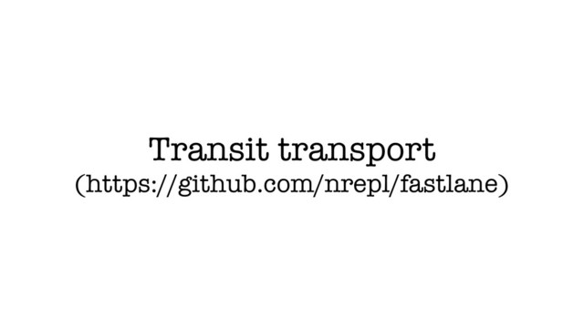 Transit transport
(https://github.com/nrepl/fastlane)

