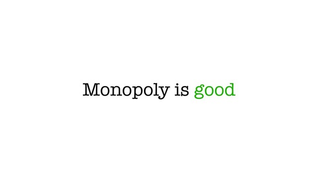 Monopoly is good
