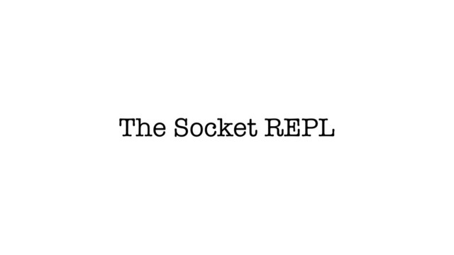 The Socket REPL
