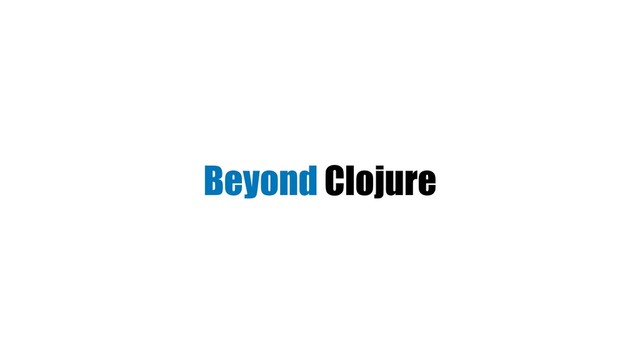Beyond Clojure

