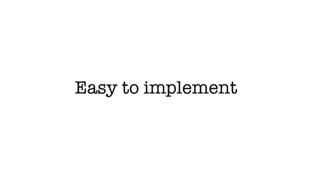 Easy to implement
