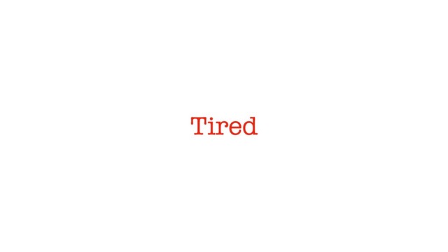 Tired
