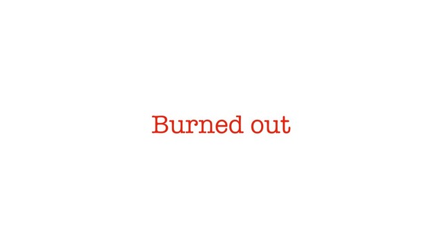 Burned out

