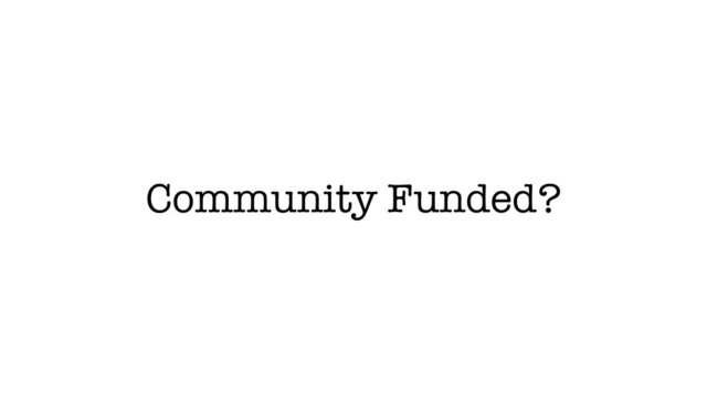 Community Funded?
