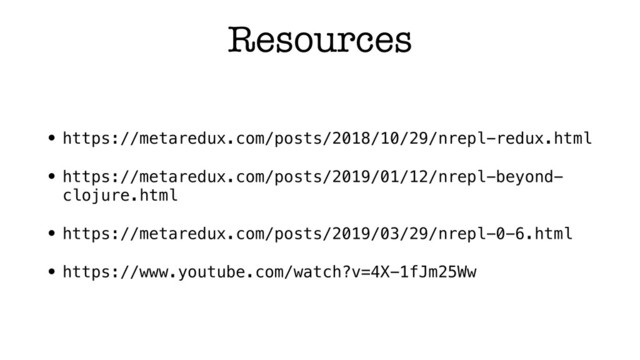 Resources
• https://metaredux.com/posts/2018/10/29/nrepl-redux.html
• https://metaredux.com/posts/2019/01/12/nrepl-beyond-
clojure.html
• https://metaredux.com/posts/2019/03/29/nrepl-0-6.html
• https://www.youtube.com/watch?v=4X-1fJm25Ww
