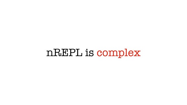 nREPL is complex
