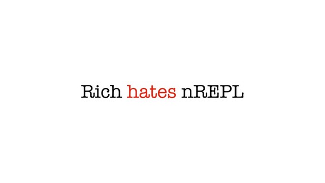 Rich hates nREPL
