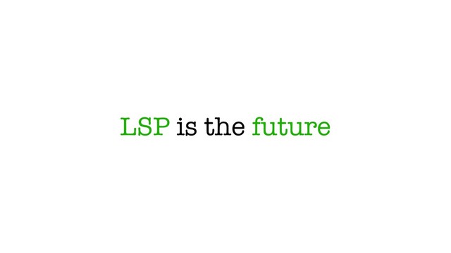 LSP is the future
