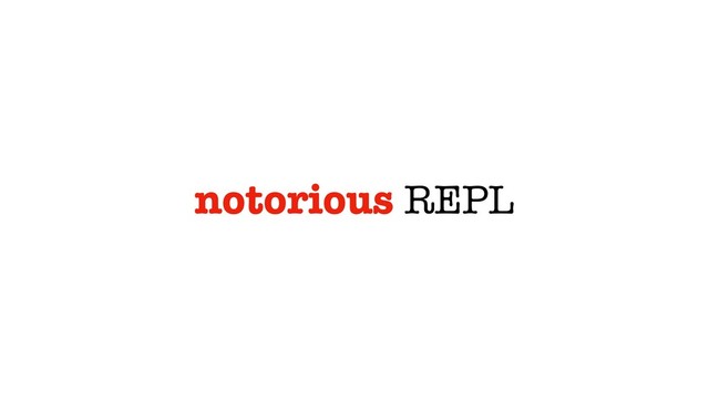 notorious REPL
