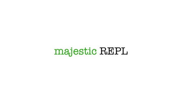majestic REPL
