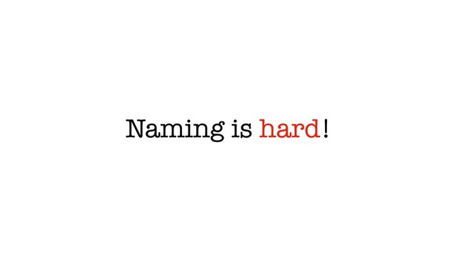Naming is hard!
