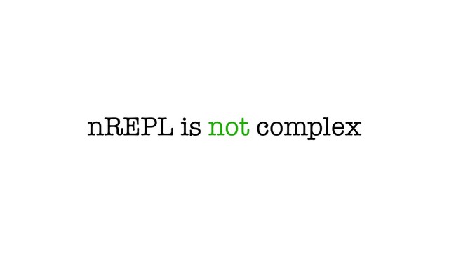 nREPL is not complex
