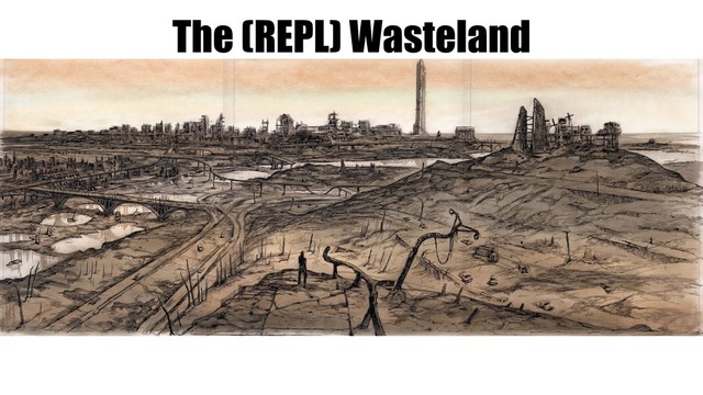 The (REPL) Wasteland
