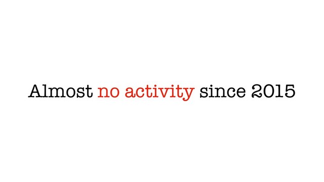 Almost no activity since 2015

