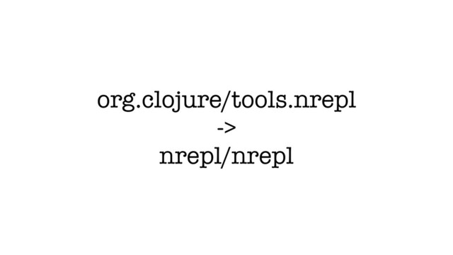 org.clojure/tools.nrepl
->
nrepl/nrepl
