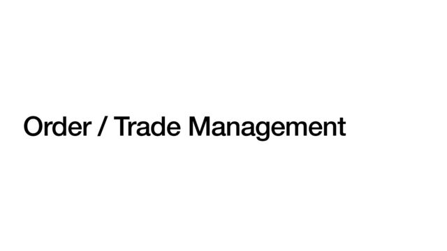 Order / Trade Management
