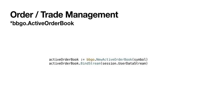 Order / Trade Management
*bbgo.ActiveOrderBook
activeOrderBook := bbgo.NewActiveOrderBook(symbol)


activeOrderBook.BindStream(session.UserDataStream)
