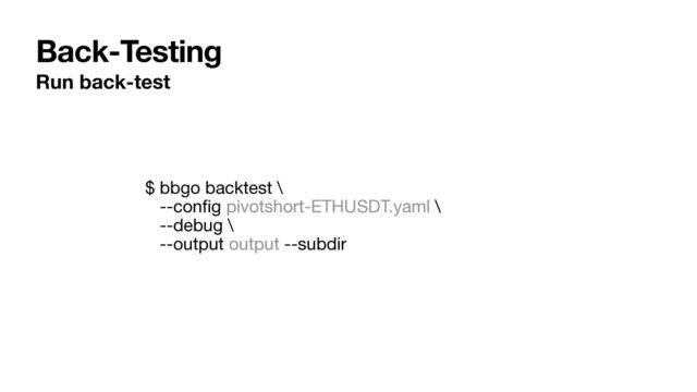Back-Testing
Run back-test
$ bbgo backtest \ 
--con
fi
g pivotshort-ETHUSDT.yaml \ 
--debug \ 
--output output --subdir
