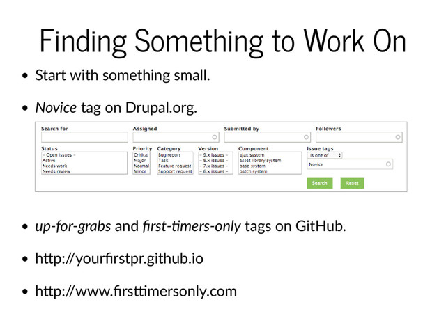 Finding Something to Work On
Start with something small.
Novice tag on Drupal.org.
up‐for‐grabs and ﬁrst‐ mers‐only tags on GitHub.
h p:/
/yourﬁrstpr.github.io
h p:/
/www.ﬁrs mersonly.com
