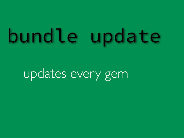 updates every gem
bundle update
