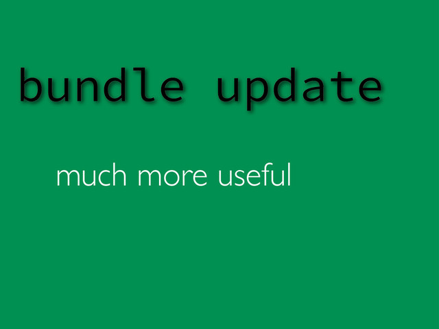 much more useful
bundle update
