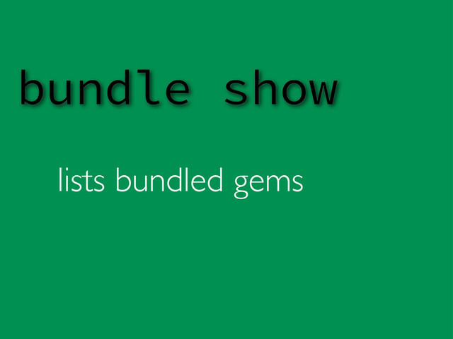 lists bundled gems
bundle show
