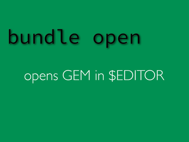opens GEM in $EDITOR
bundle open
