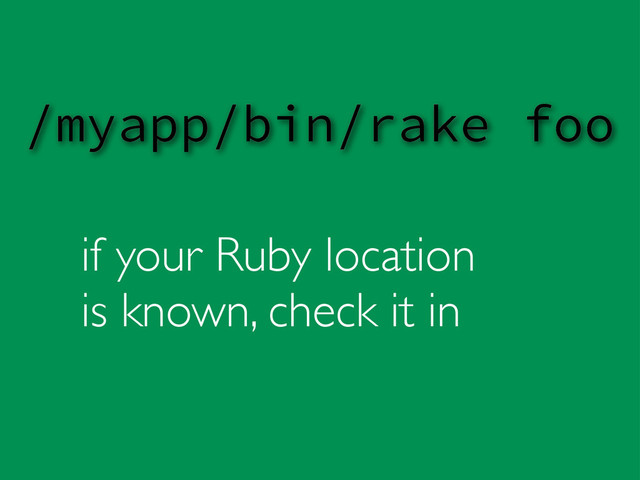 if your Ruby location
is known, check it in
/myapp/bin/rake foo
