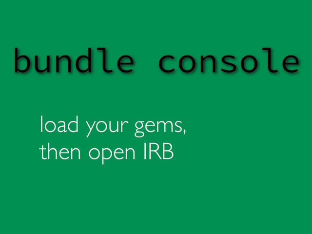 load your gems,
then open IRB
bundle console
