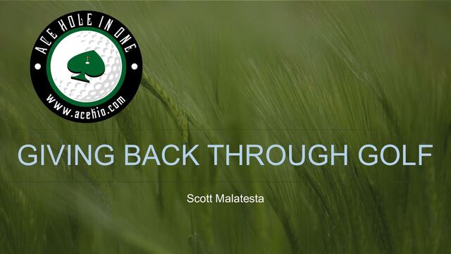 GIVING BACK THROUGH GOLF
Scott Malatesta
