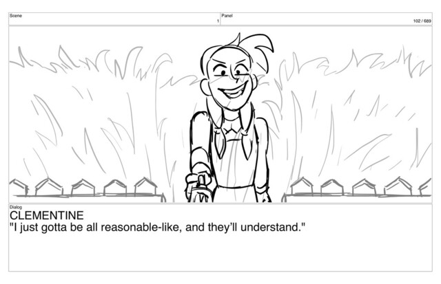 Scene
1
Panel
102 / 689
Dialog
CLEMENTINE
"I just gotta be all reasonable-like, and they’ll understand."
