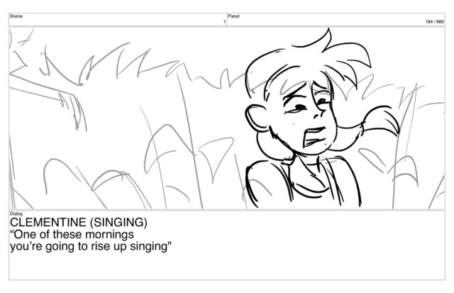 Scene
1
Panel
184 / 689
Dialog
CLEMENTINE (SINGING)
“One of these mornings
you’re going to rise up singing"
