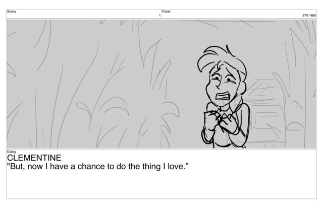 Scene
1
Panel
275 / 689
Dialog
CLEMENTINE
"But, now I have a chance to do the thing I love.”
