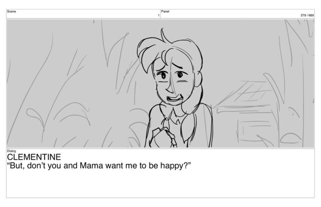 Scene
1
Panel
279 / 689
Dialog
CLEMENTINE
“But, don’t you and Mama want me to be happy?”
