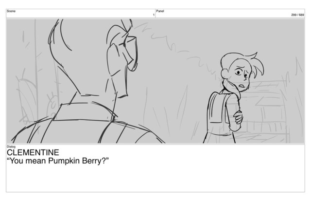 Scene
1
Panel
299 / 689
Dialog
CLEMENTINE
“You mean Pumpkin Berry?”
