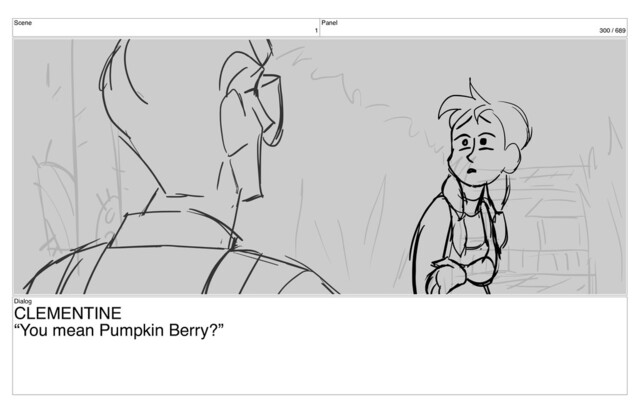 Scene
1
Panel
300 / 689
Dialog
CLEMENTINE
“You mean Pumpkin Berry?”
