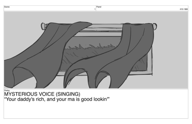 Scene
1
Panel
410 / 689
Dialog
MYSTERIOUS VOICE (SINGING)
“Your daddy's rich, and your ma is good lookin'”
