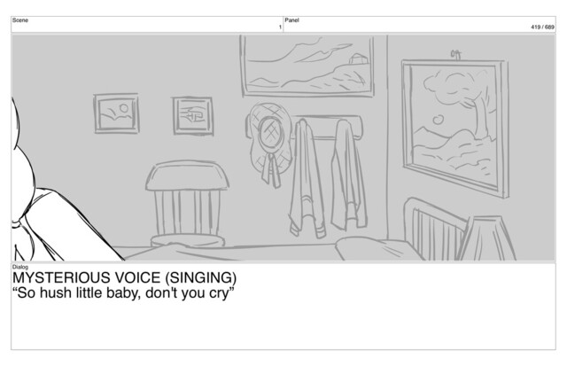 Scene
1
Panel
419 / 689
Dialog
MYSTERIOUS VOICE (SINGING)
“So hush little baby, don't you cry”
