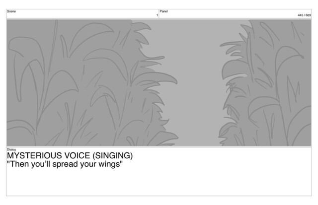 Scene
1
Panel
445 / 689
Dialog
MYSTERIOUS VOICE (SINGING)
"Then you’ll spread your wings"
