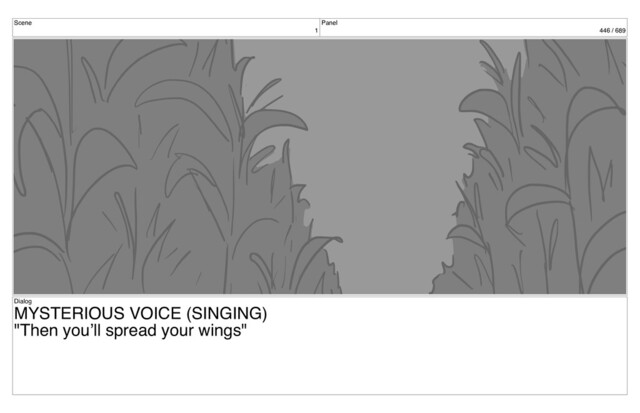 Scene
1
Panel
446 / 689
Dialog
MYSTERIOUS VOICE (SINGING)
"Then you’ll spread your wings"
