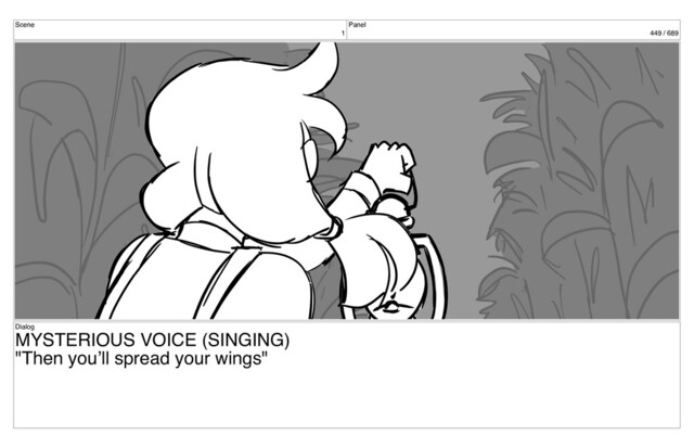 Scene
1
Panel
449 / 689
Dialog
MYSTERIOUS VOICE (SINGING)
"Then you’ll spread your wings"
