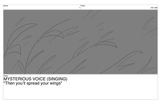 Scene
1
Panel
455 / 689
Dialog
MYSTERIOUS VOICE (SINGING)
"Then you’ll spread your wings"
