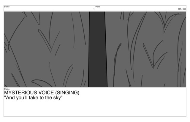 Scene
1
Panel
467 / 689
Dialog
MYSTERIOUS VOICE (SINGING)
"And you’ll take to the sky"
