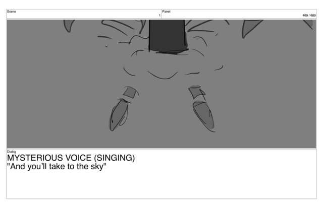 Scene
1
Panel
469 / 689
Dialog
MYSTERIOUS VOICE (SINGING)
"And you’ll take to the sky"
