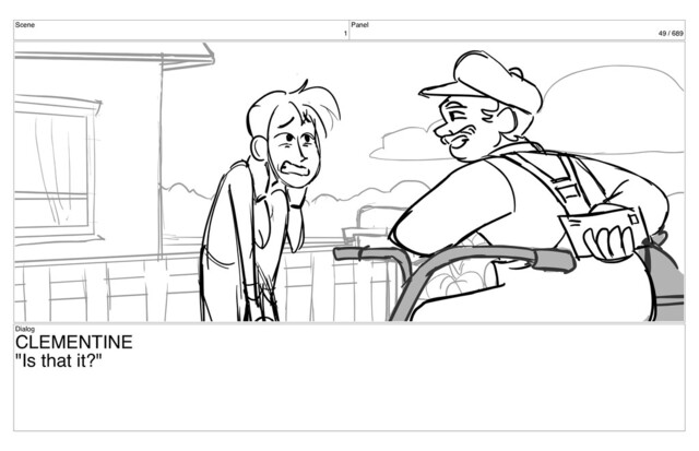Scene
1
Panel
49 / 689
Dialog
CLEMENTINE
"Is that it?"
