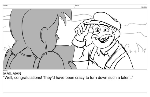 Scene
1
Panel
78 / 689
Dialog
MAILMAN
“Well, congratulations! They’d have been crazy to turn down such a talent.”
