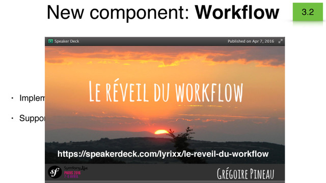 • Implementation of the petri net (Transitions, places…)
• Supports state machine
New component: Workﬂow
https://speakerdeck.com/lyrixx/le-reveil-du-workﬂow
3.2
