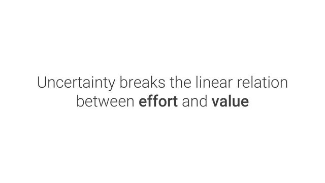 Uncertainty breaks the linear relation
between effort and value
