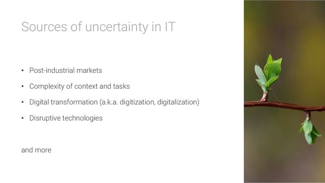 Sources of uncertainty in IT
• Post-industrial markets
• Complexity of context and tasks
• Digital transformation (a.k.a. digitization, digitalization)
• Disruptive technologies
and more
