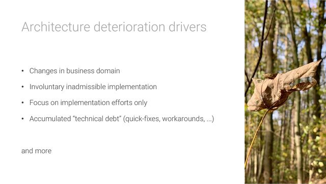 Architecture deterioration drivers
• Changes in business domain
• Involuntary inadmissible implementation
• Focus on implementation efforts only
• Accumulated “technical debt” (quick-fixes, workarounds, ...)
and more
